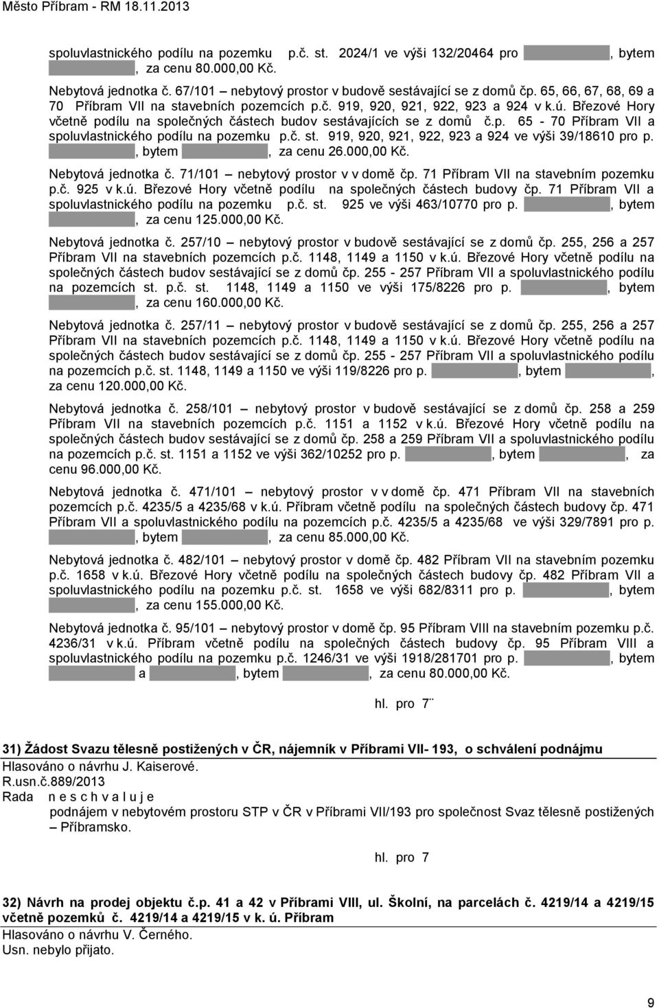 č. st. 919, 920, 921, 922, 923 a 924 ve výši 39/18610 pro p..., bytem.., za cenu 26.000,00 Kč. Nebytová jednotka č. 71/101 nebytový prostor v v domě čp. 71 Příbram VII na stavebním pozemku p.č. 925 v k.