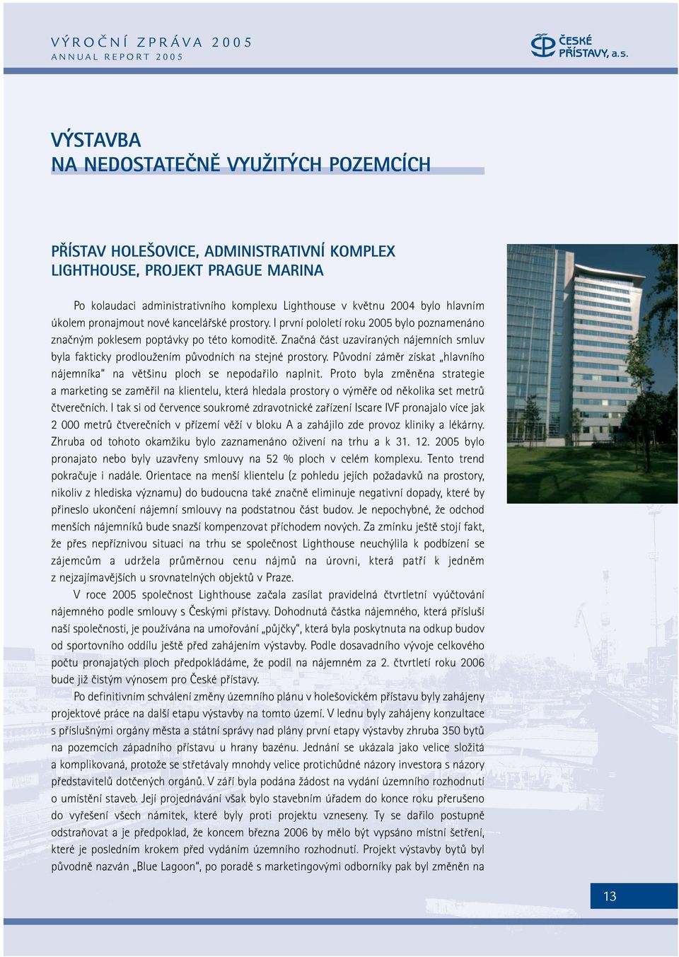 Znaãná ãást uzavíran ch nájemních smluv byla fakticky prodlouïením pûvodních na stejné prostory. PÛvodní zámûr získat hlavního nájemníka na vût inu ploch se nepodafiilo naplnit.