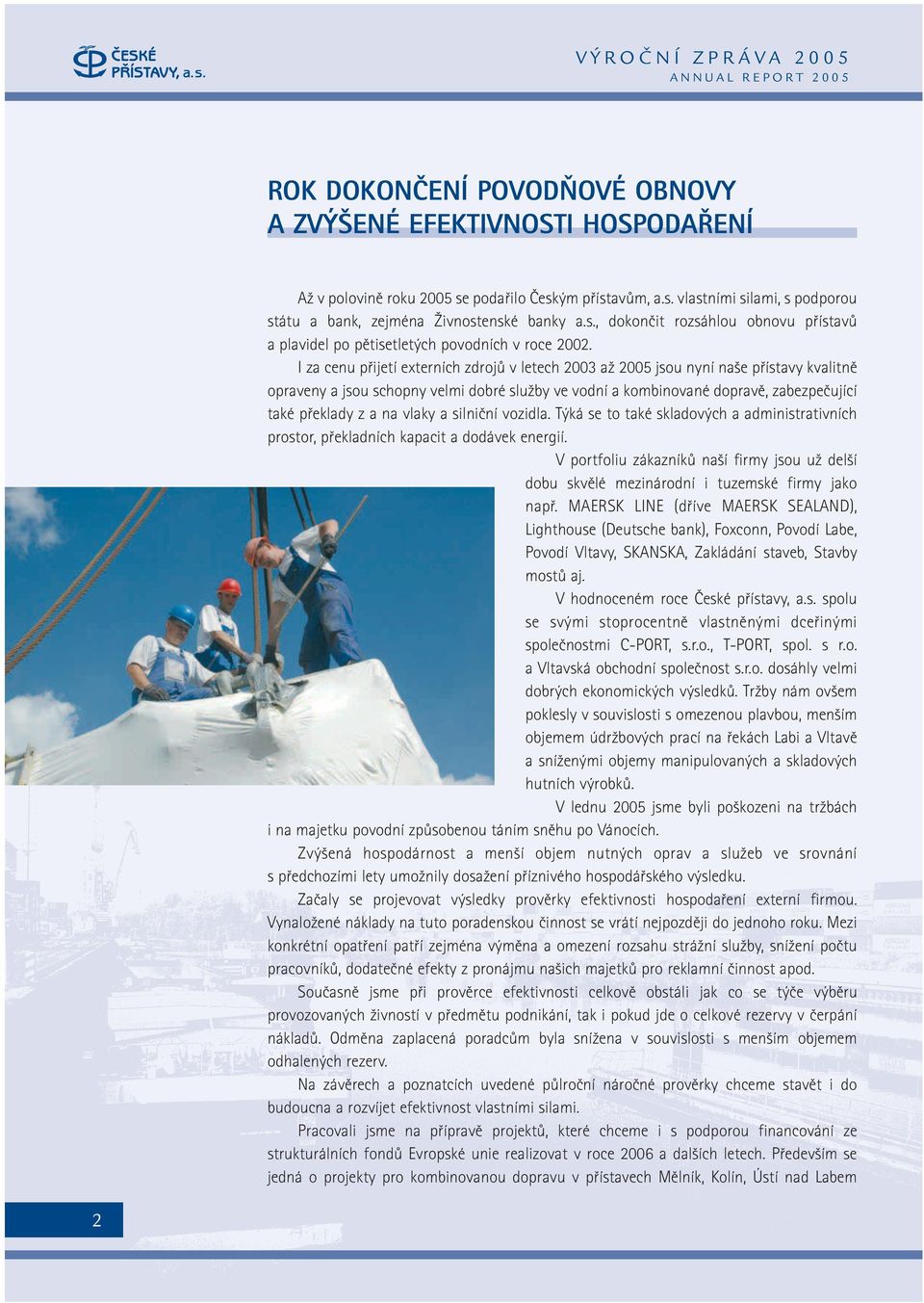 I za cenu pfiijetí externích zdrojû v letech 23 aï 25 jsou nyní na e pfiístavy kvalitnû opraveny a jsou schopny velmi dobré sluïby ve vodní a kombinované dopravû, zabezpeãující také pfieklady z a na