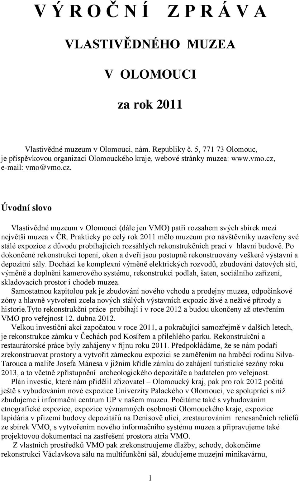 e-mail: vmo@vmo.cz. Úvodní slovo Vlastivědné muzeum v Olomouci (dále jen VMO) patří rozsahem svých sbírek mezi největší muzea v ČR.