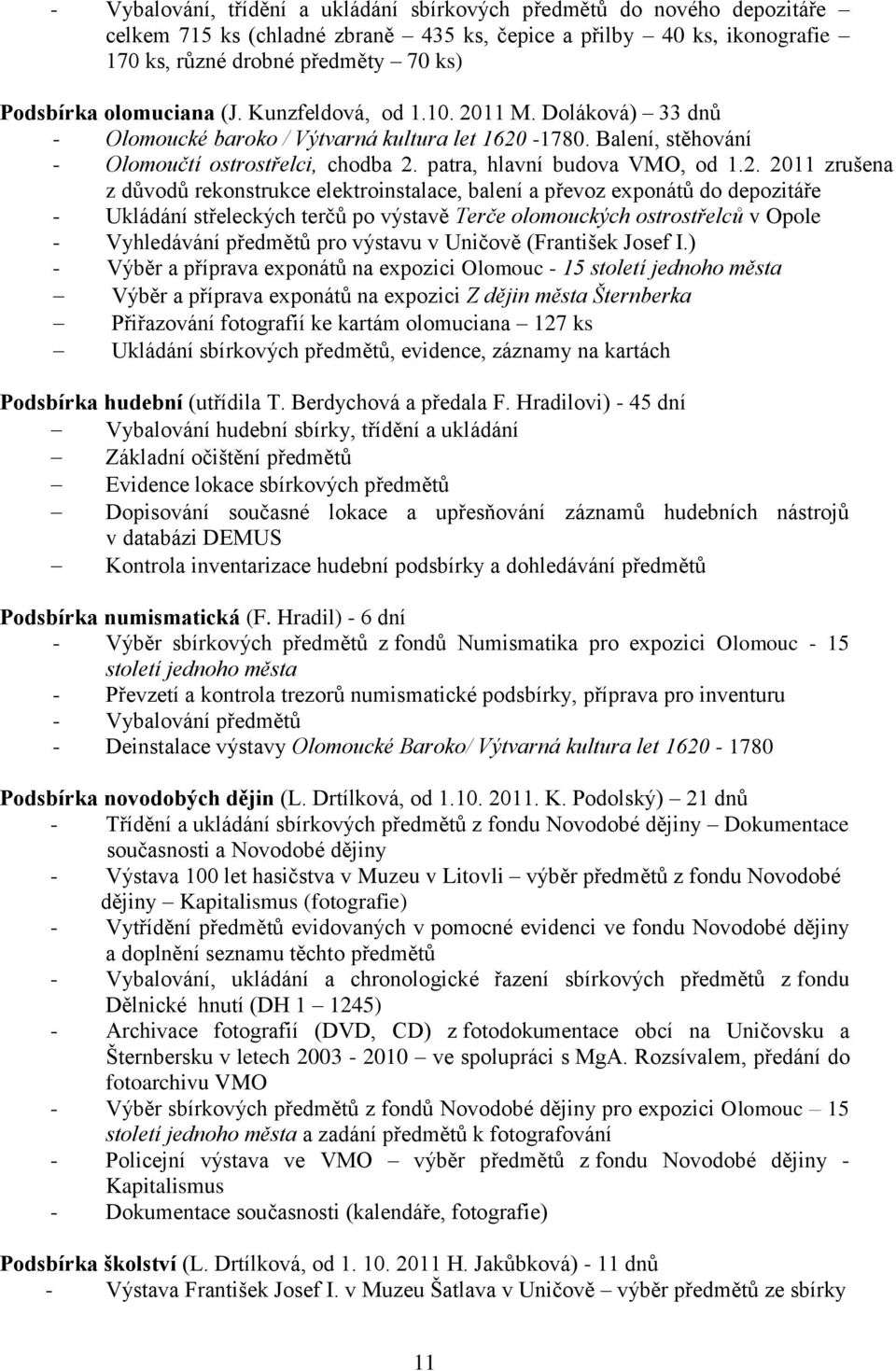 2. 2011 zrušena z důvodů rekonstrukce elektroinstalace, balení a převoz exponátů do depozitáře - Ukládání střeleckých terčů po výstavě Terče olomouckých ostrostřelců v Opole - Vyhledávání předmětů