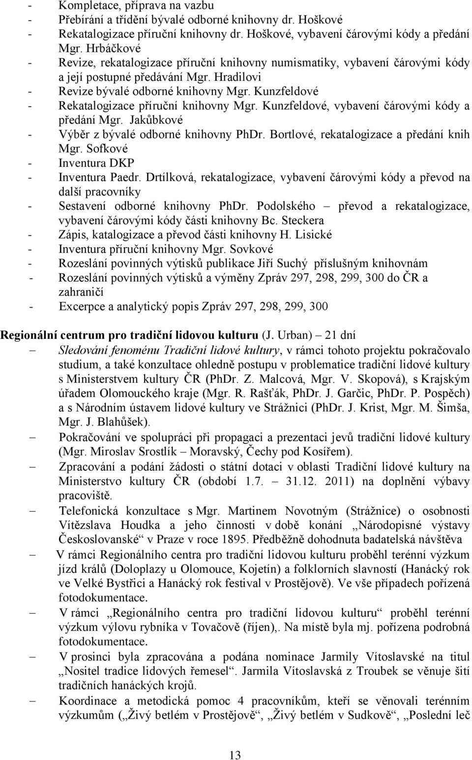 Kunzfeldové - Rekatalogizace příruční knihovny Mgr. Kunzfeldové, vybavení čárovými kódy a předání Mgr. Jakůbkové - Výběr z bývalé odborné knihovny PhDr. Bortlové, rekatalogizace a předání knih Mgr.