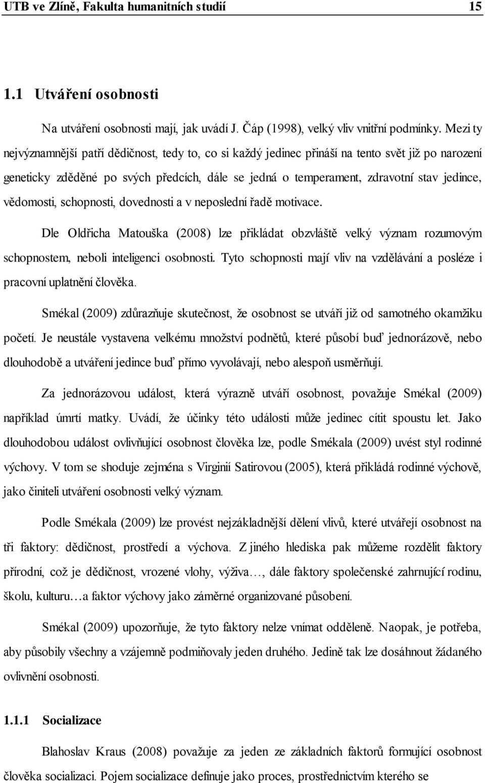 vědomosti, schopnosti, dovednosti a v neposlední řadě motivace. Dle Oldřicha Matouška (2008) lze přikládat obzvláště velký význam rozumovým schopnostem, neboli inteligenci osobnosti.