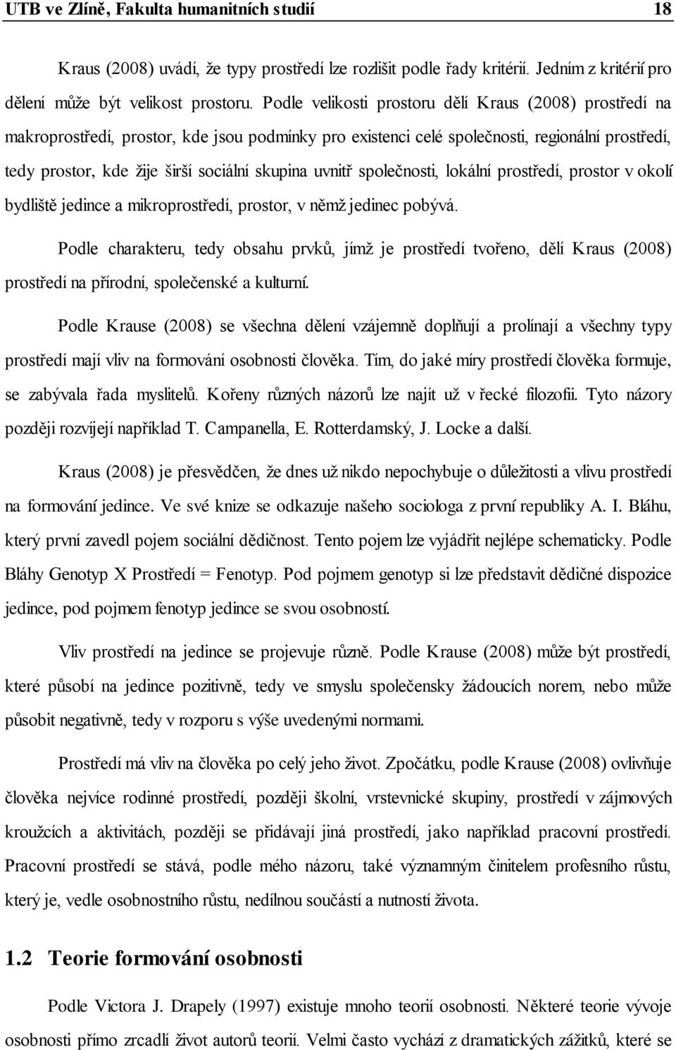 uvnitř společnosti, lokální prostředí, prostor v okolí bydliště jedince a mikroprostředí, prostor, v němž jedinec pobývá.