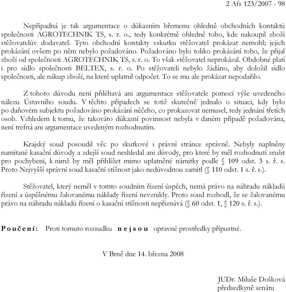 o. To však stěžovatel neprokázal. Obdobné platí i pro sídlo společnosti BELTEX, s. r. o. Po stěžovateli nebylo žádáno, aby doložil sídlo společnosti, ale nákup zboží, na které uplatnil odpočet.