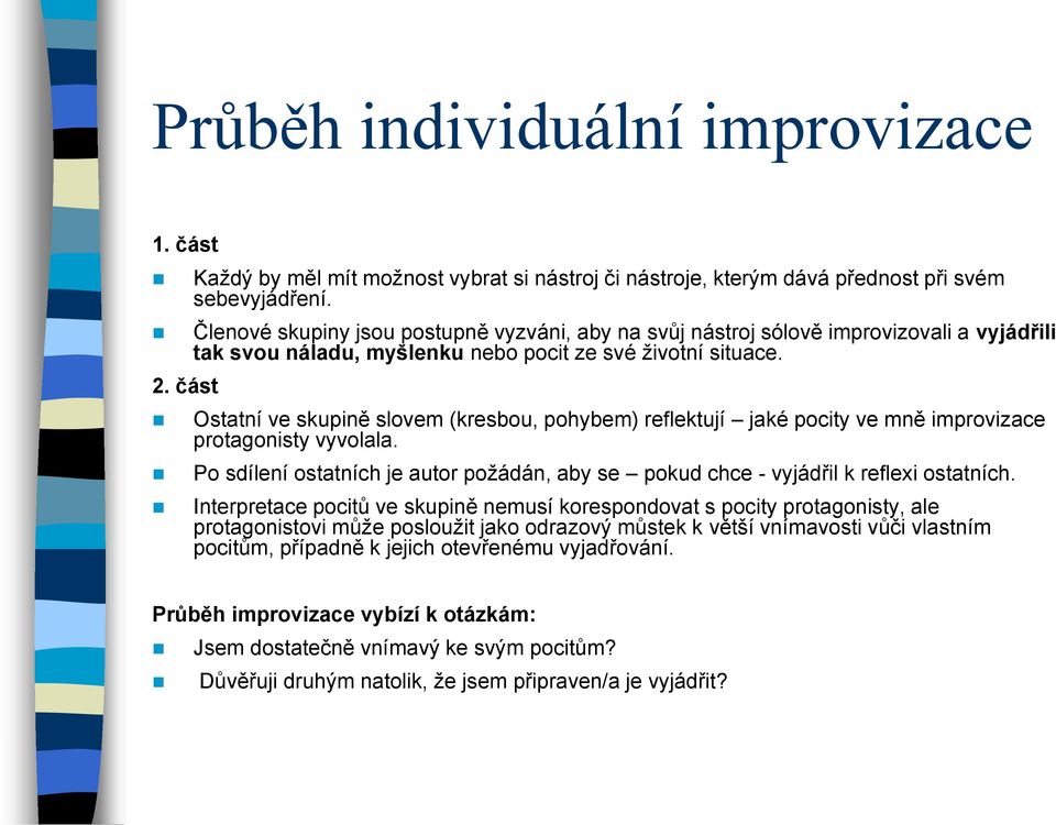 část Ostatní ve skupině slovem (kresbou, pohybem) reflektují jaké pocity ve mně improvizace protagonisty vyvolala.