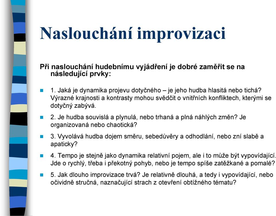 Je organizovaná nebo chaotická? 3. Vyvolává hudba dojem směru, sebedůvěry a odhodlání, nebo zní slabě a apaticky? 4.