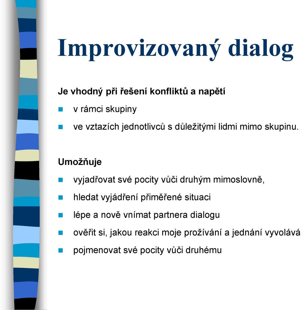 Umožňuje vyjadřovat své pocity vůči druhým mimoslovně, hledat vyjádření přiměřené