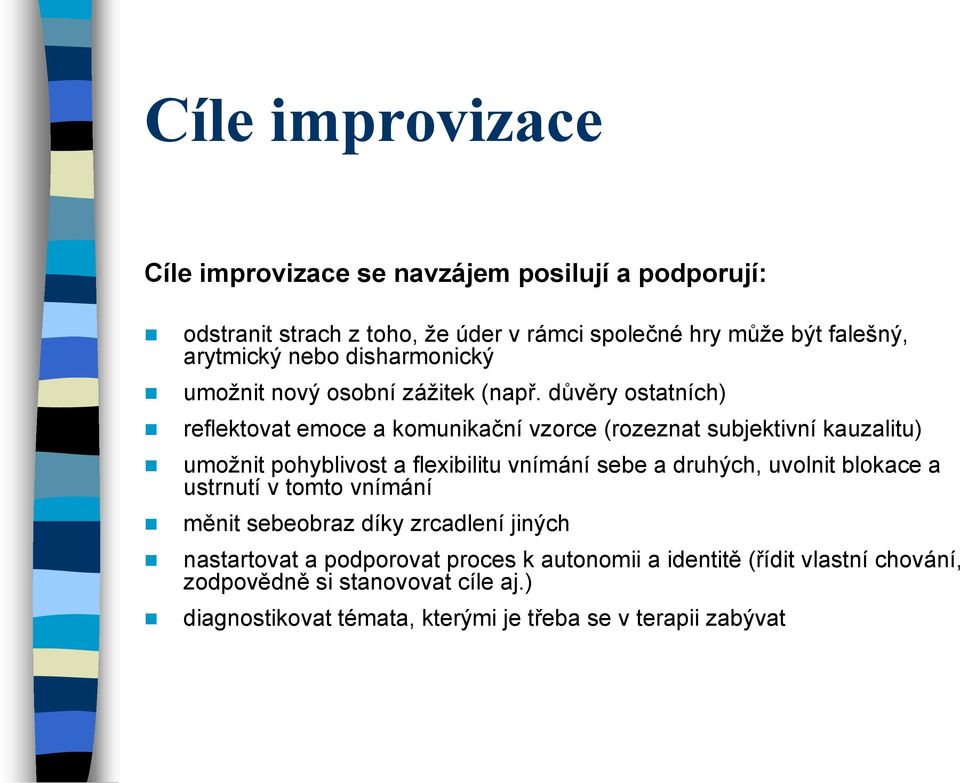 důvěry ostatních) reflektovat emoce a komunikační vzorce (rozeznat subjektivní kauzalitu) umožnit pohyblivost a flexibilitu vnímání sebe a druhých,