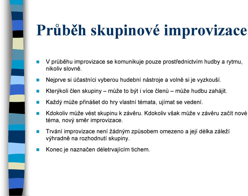 Každý může přinášet do hry vlastní témata, ujímat se vedení. Kdokoliv může vést skupinu k závěru.