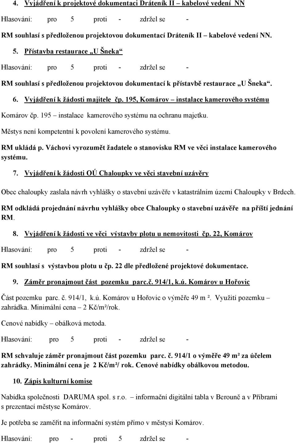 195 instalace kamerového systému na ochranu majetku. Městys není kompetentní k povolení kamerového systému. RM ukládá p.