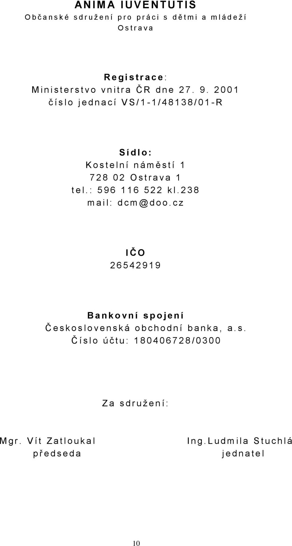 : 5 9 6 1 1 6 5 2 2 k l. 2 3 8 m a i l : d c m @ d o o. c z I Č O 2 6 5 4 2 9 1 9 B a n k o v n í s p o j e n í Č e s k o s l o v e n s k á o b c h o d n í b a n k a, a.