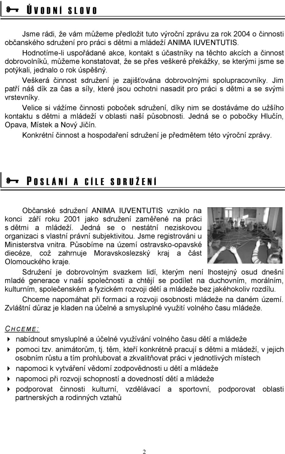 Veškerá činnost sdružení je zajišťována dobrovolnými spolupracovníky. Jim patří náš dík za čas a síly, které jsou ochotni nasadit pro práci s dětmi a se svými vrstevníky.