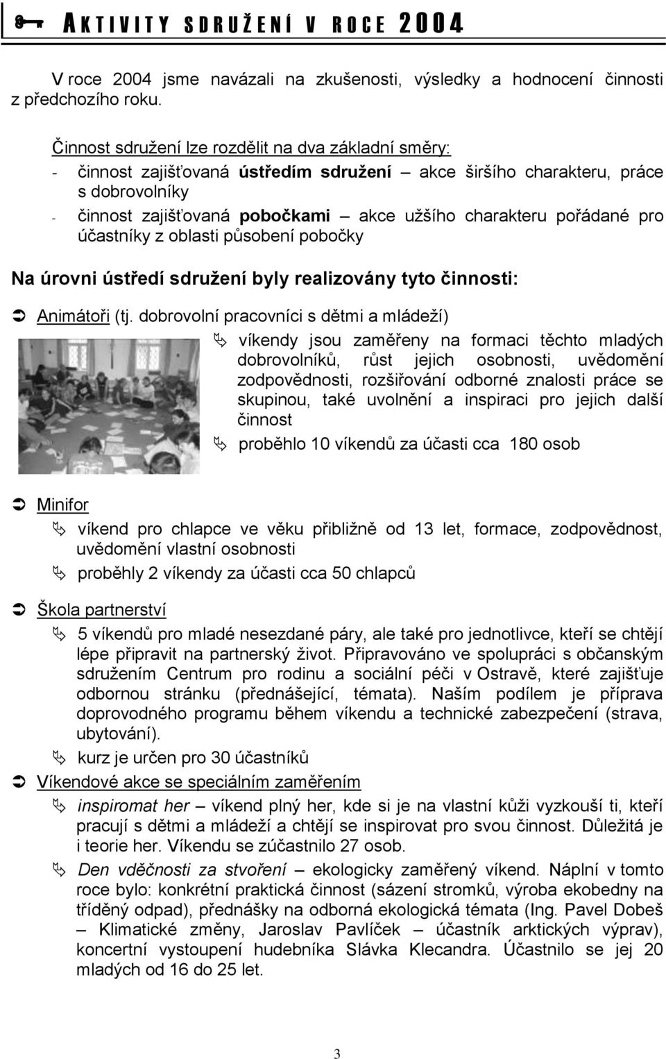 pořádané pro účastníky z oblasti působení pobočky Na úrovni ústředí sdružení byly realizovány tyto činnosti: Animátoři (tj.