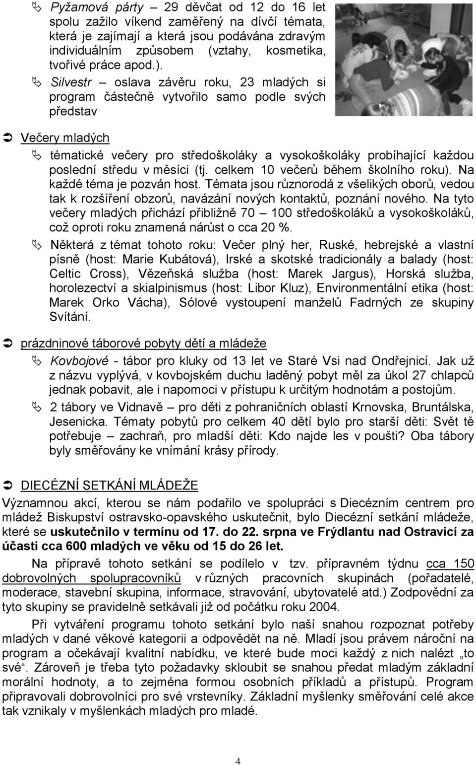 měsíci (tj. celkem 10 večerů během školního roku). Na každé téma je pozván host. Témata jsou různorodá z všelikých oborů, vedou tak k rozšíření obzorů, navázání nových kontaktů, poznání nového.