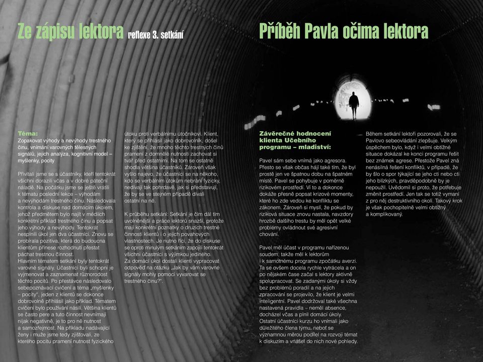 účastníky, kteří tentokrát všichni dorazili včas a v dobré páteční náladě. Na počátku jsme se ještě vrátili k tématu poslední lekce výhodám a nevýhodám trestného činu.