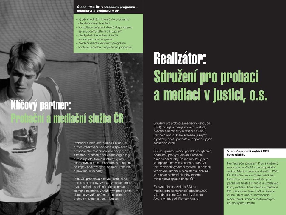 zprostředkování účinného a společensky prospěšného řešení konfliktů spojených s trestnou činností a současně organizuje a zajišťuje efektivní a důstojný výkon alternativních trestů a opatření s