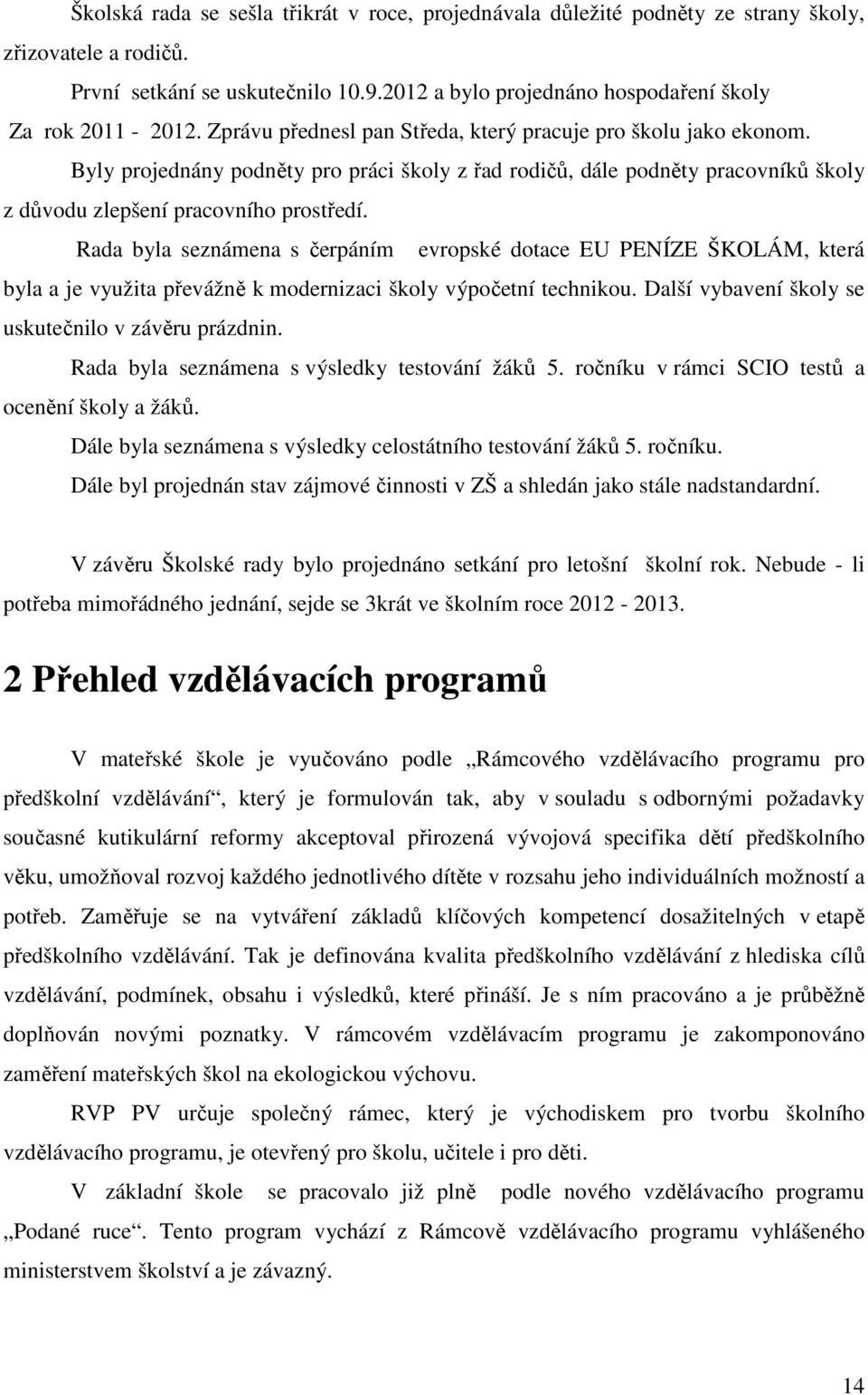 Rada byla seznámena s čerpáním evropské dotace EU PENÍZE ŠKOLÁM, která byla a je využita převážně k modernizaci školy výpočetní technikou. Další vybavení školy se uskutečnilo v závěru prázdnin.