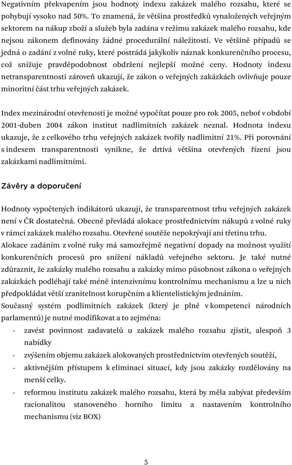 Ve většině případů se jedná o zadání z volné ruky, které postrádá jakýkoliv náznak konkurenčního procesu, což snižuje pravděpodobnost obdržení nejlepší možné ceny.