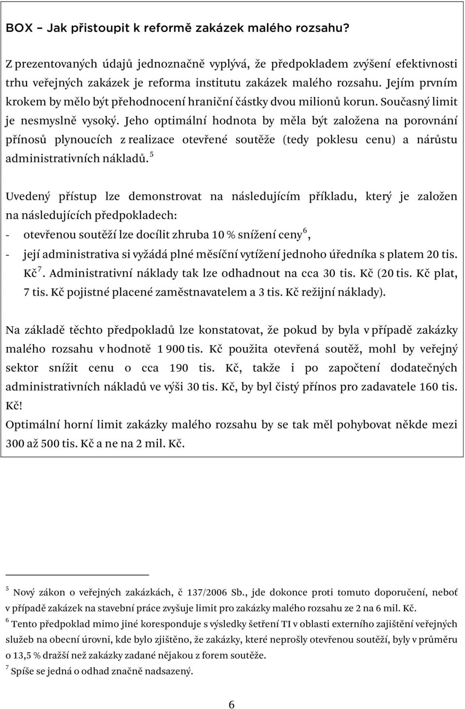 Jejím prvním krokem by mělo být přehodnocení hraniční částky dvou milionů korun. Současný limit je nesmyslně vysoký.