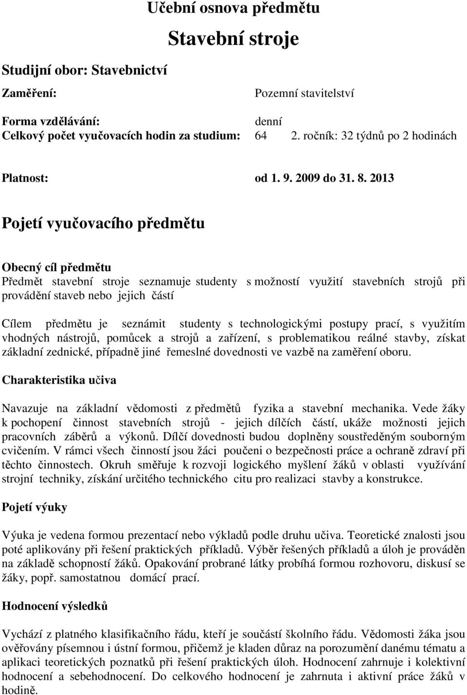 . 2013 Pojetí vyučovacího předmětu Obecný cíl předmětu Předmět stavební stroje seznamuje studenty s možností využití stavebních strojů při provádění staveb nebo jejich částí Cílem předmětu je