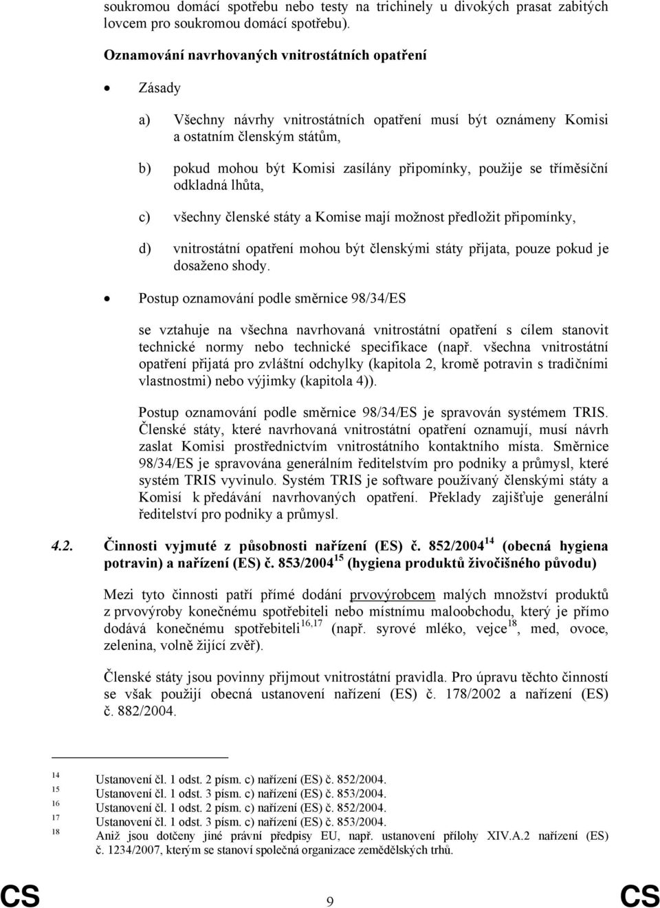 použije se tříměsíční odkladná lhůta, c) všechny členské státy a Komise mají možnost předložit připomínky, d) vnitrostátní opatření mohou být členskými státy přijata, pouze pokud je dosaženo shody.