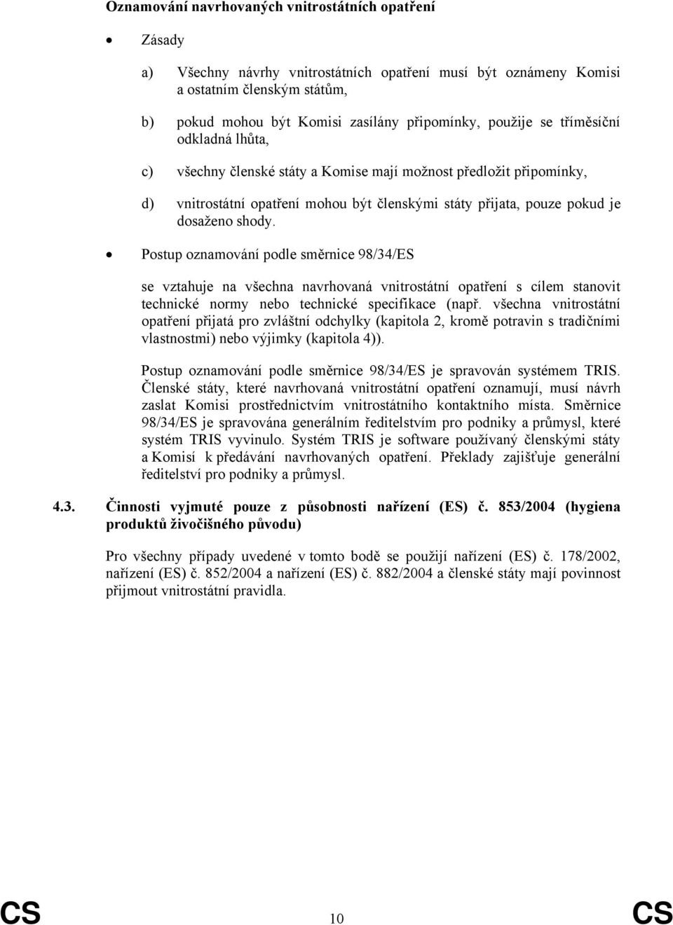 Postup oznamování podle směrnice 98/34/ES se vztahuje na všechna navrhovaná vnitrostátní opatření s cílem stanovit technické normy nebo technické specifikace (např.