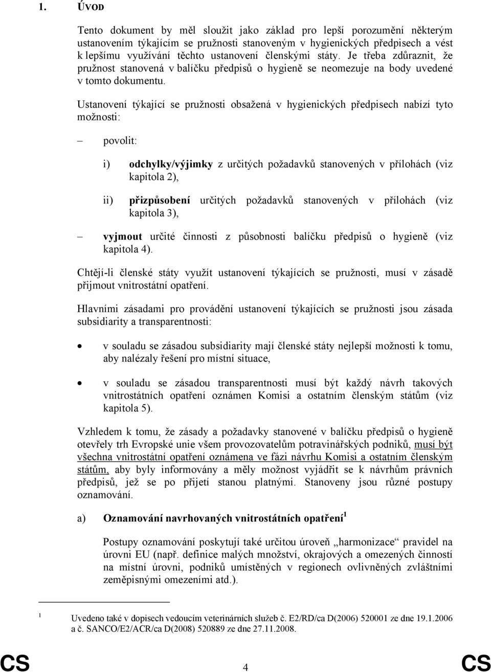 Ustanovení týkající se pružnosti obsažená v hygienických předpisech nabízí tyto možnosti: povolit: i) odchylky/výjimky z určitých požadavků stanovených v přílohách (viz kapitola 2), ii) přizpůsobení