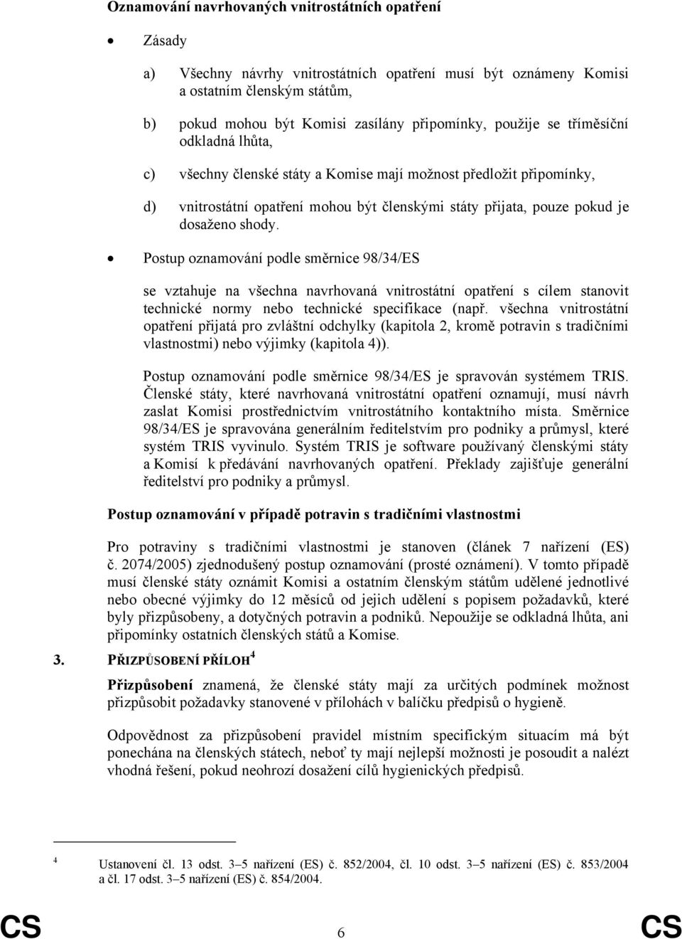 Postup oznamování podle směrnice 98/34/ES se vztahuje na všechna navrhovaná vnitrostátní opatření s cílem stanovit technické normy nebo technické specifikace (např.