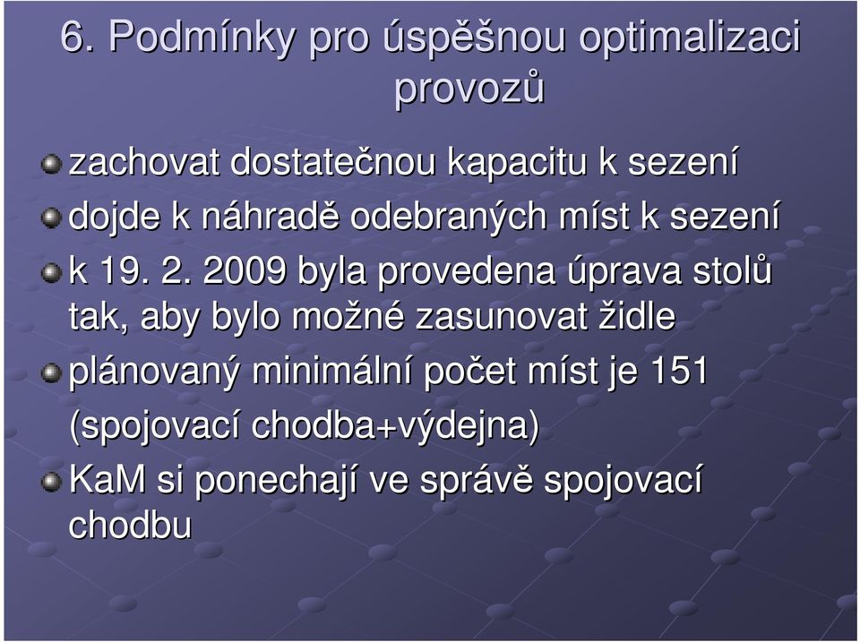 2009 byla provedena úprava stolů tak, aby bylo možné zasunovat židle plánovaný