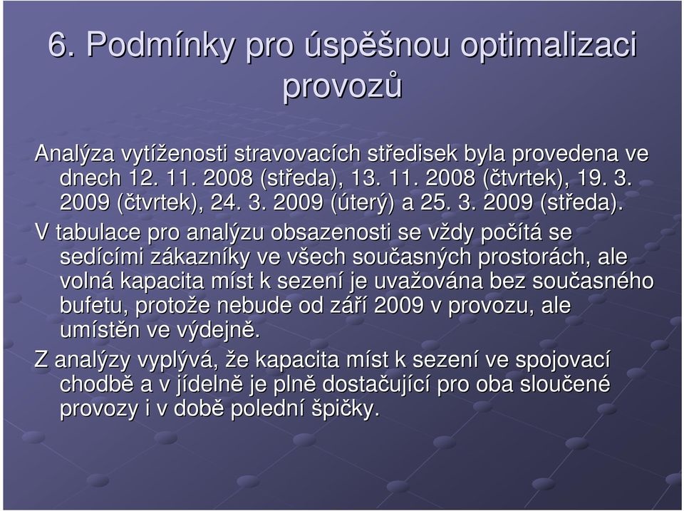 V tabulace pro analýzu obsazenosti se vždy v počítá se sedícími zákaznz kazníky ky ve všech v současných prostorách, ale volná kapacita míst m k sezení je uvažov