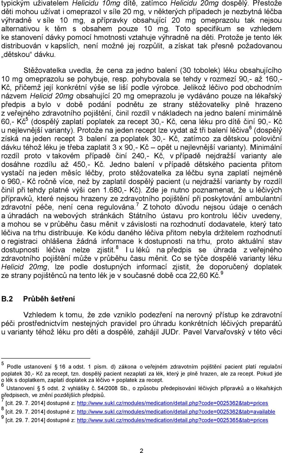 pouze 10 mg. Toto specifikum se vzhledem ke stanovení dávky pomocí hmotnosti vztahuje výhradně na děti.