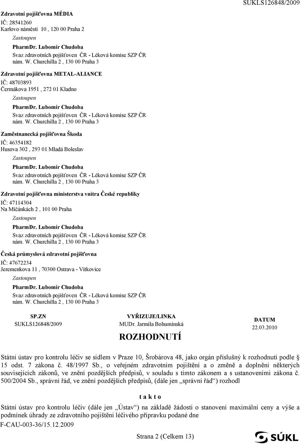 70300 Ostrava - Vítkovice SP.ZN SUKLS126848/2009 VYŘIZUJE/LINKA MUDr. Jarmila Bohumínská ROZHODNUTÍ DATUM 22.03.2010 Státní ústav pro kontrolu léčiv se sídlem v Praze 10, Šrobárova 48, jako orgán příslušný k rozhodnutí podle 15 odst.