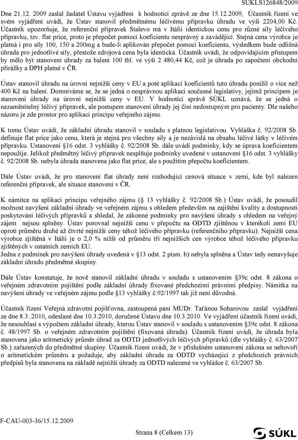 Stejná cena výrobce je platná i pro síly 100, 150 a 200mg a bude-li aplikován přepočet pomocí koeficientu, výsledkem bude odlišná úhrada pro jednotlivé síly, přestože zdrojová cena byla identická.