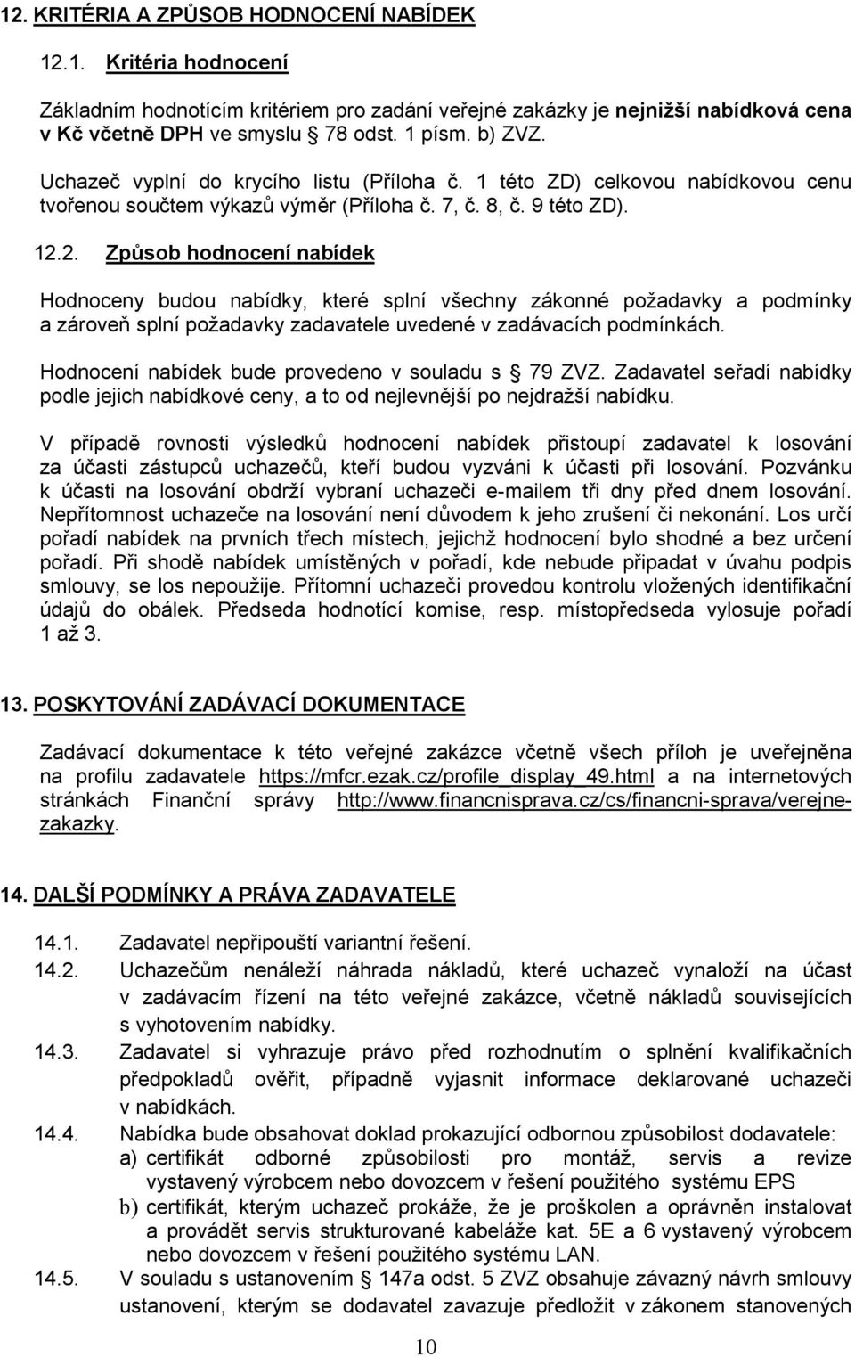 2. Způsob hodnocení nabídek Hodnoceny budou nabídky, které splní všechny zákonné požadavky a podmínky a zároveň splní požadavky zadavatele uvedené v zadávacích podmínkách.