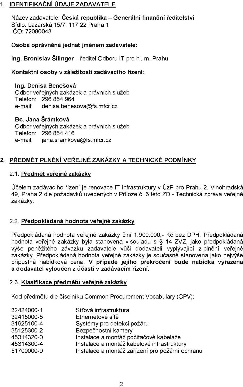 Denisa Benešová Odbor veřejných zakázek a právních služeb Telefon: 296 854 964 e-mail: denisa.benesova@fs.mfcr.cz Bc.