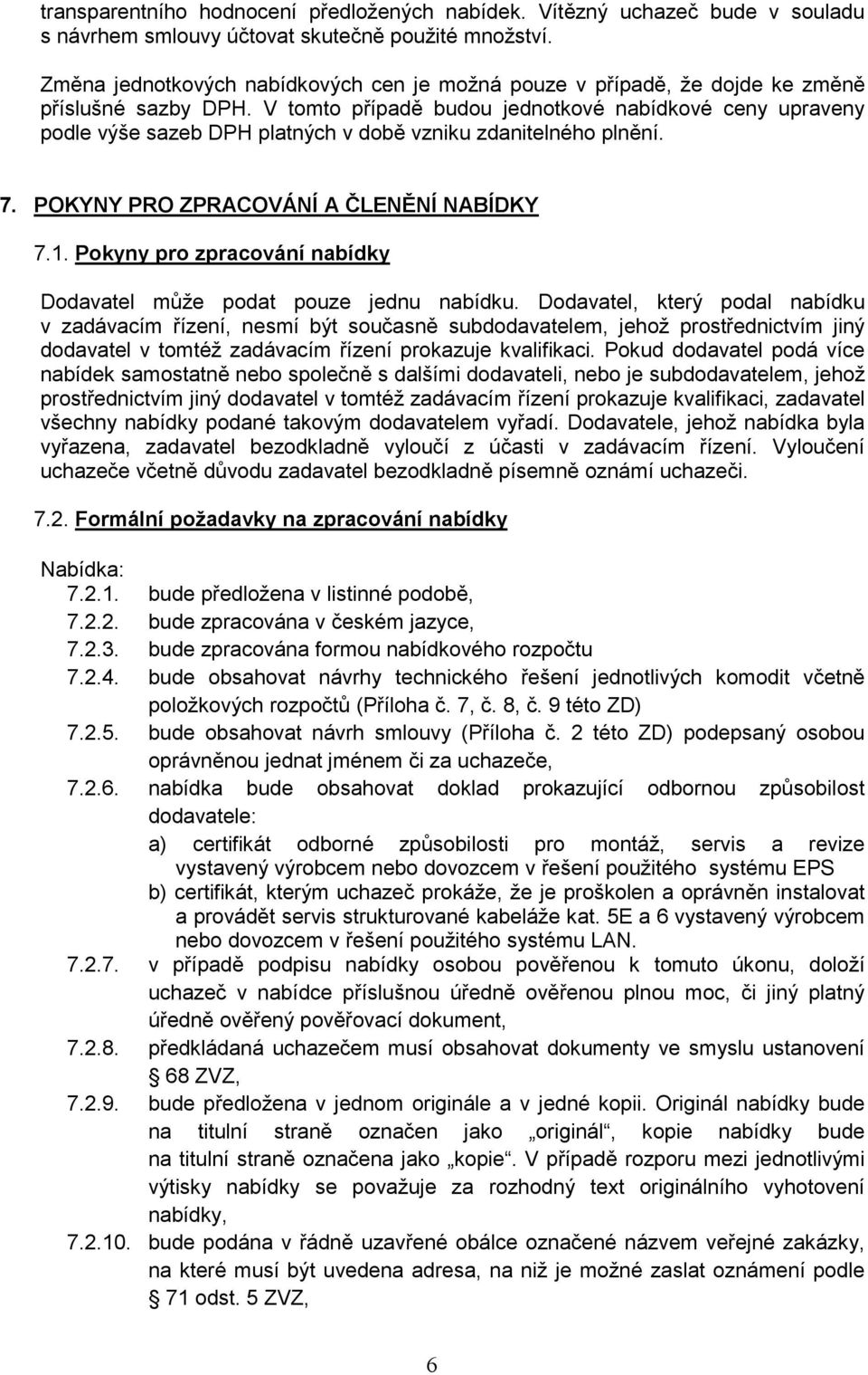 V tomto případě budou jednotkové nabídkové ceny upraveny podle výše sazeb DPH platných v době vzniku zdanitelného plnění. 7. POKYNY PRO ZPRACOVÁNÍ A ČLENĚNÍ NABÍDKY 7.1.