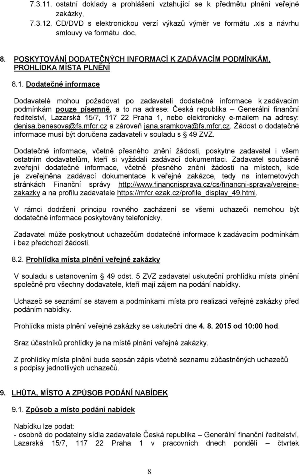 Dodatečné informace Dodavatelé mohou požadovat po zadavateli dodatečné informace k zadávacím podmínkám pouze písemně, a to na adrese: Česká republika Generální finanční ředitelství, Lazarská 15/7,