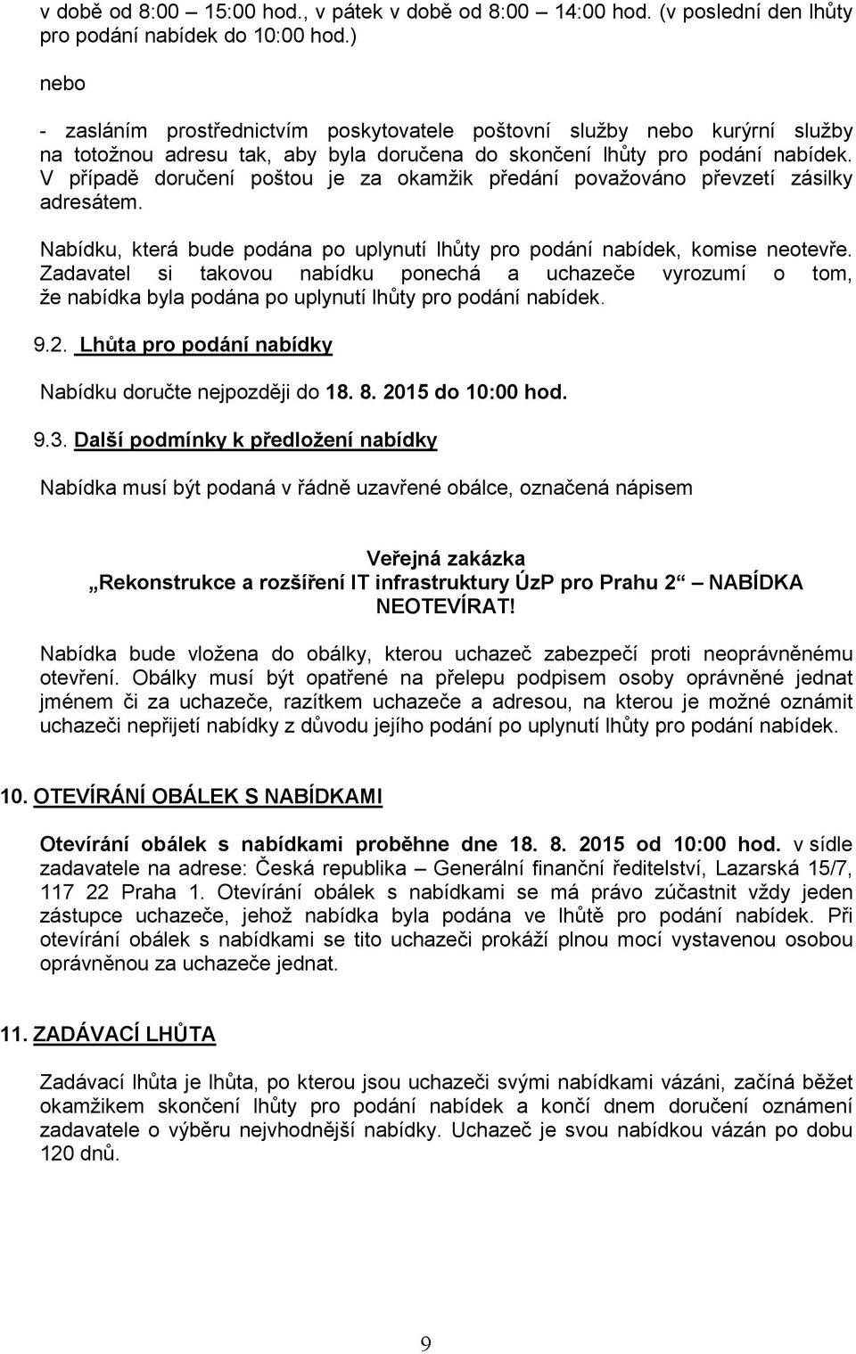 V případě doručení poštou je za okamžik předání považováno převzetí zásilky adresátem. Nabídku, která bude podána po uplynutí lhůty pro podání nabídek, komise neotevře.