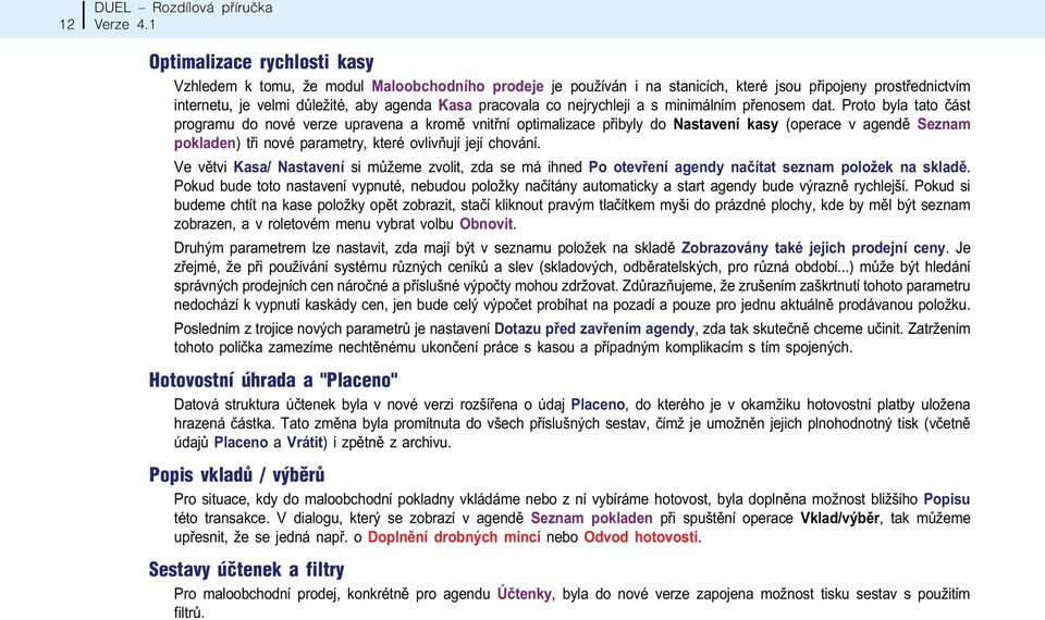 Proto byla tato èást programu do nové verze upravena a kromì vnitøní optimalizace pøibyly do Nastavení kasy (operace v agendì Seznam pokladen) tøi nové parametry, které ovlivòují její chování.