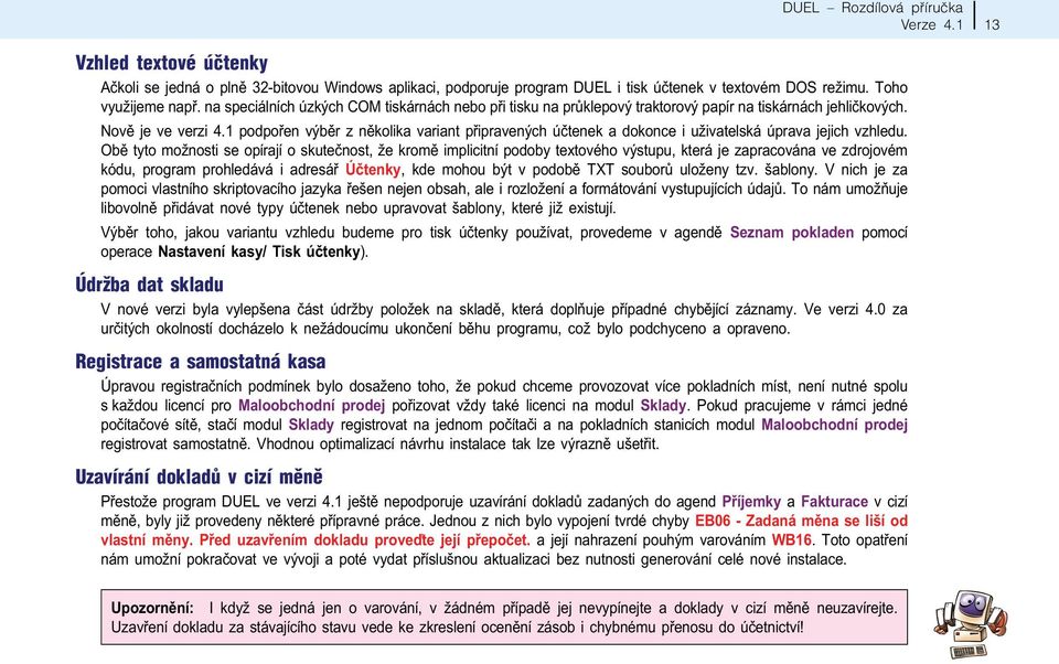 1 podpoøen výbìr z nìkolika variant pøipravených úètenek a dokonce i uživatelská úprava jejich vzhledu.