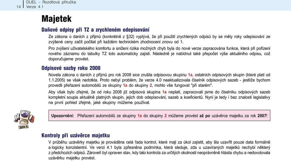 Pro zvýšení uživatelského komfortu a snížení rizika možných chyb byla do nové verze zapracována funkce, která pøi poøízení nového záznamu do tabulky TZ toto automaticky zajistí.