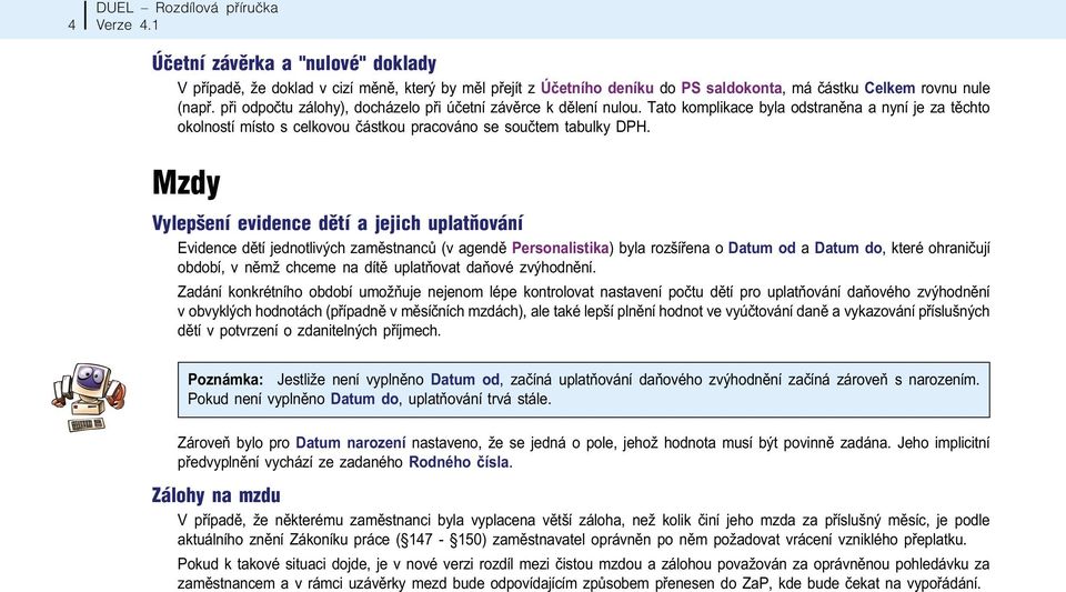 Mzdy Vylepšení evidence dìtí a jejich uplatòování Evidence dìtí jednotlivých zamìstnancù (v agendì Personalistika) byla rozšíøena o Datum od a Datum do, které ohranièují období, v nìmž chceme na dítì