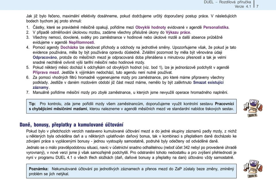 Všechny nemoci, dovolené, svátky pro zamìstnance v hodinové nebo úkolové mzdì a další absence prùbìžnì evidujeme v agendì Nepøítomnosti. 4.