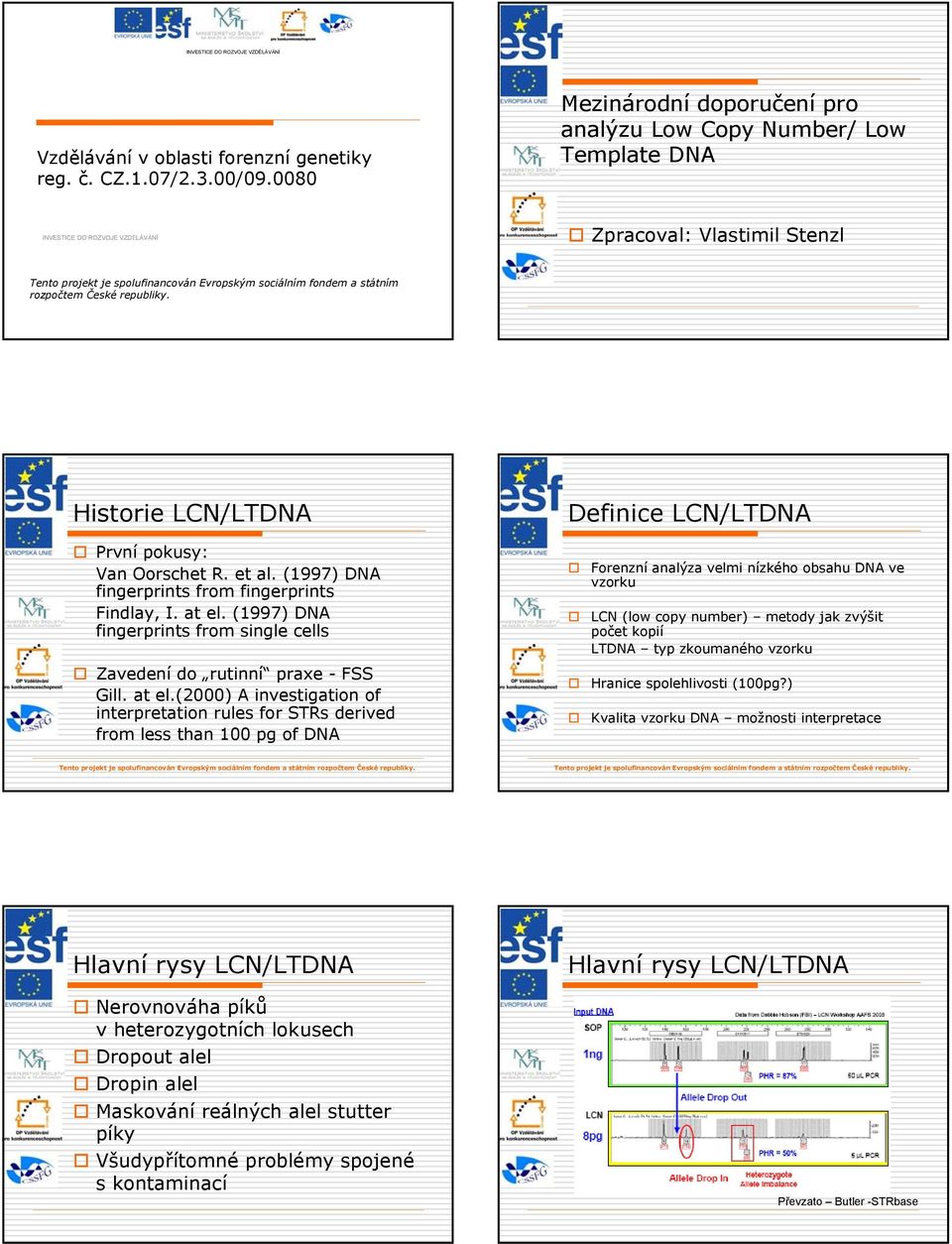 státním rozpočtem České republiky. Historie LCN/LTDNA Definice LCN/LTDNA První pokusy: Van Oorschet R. et al. (1997) DNA fingerprints from fingerprints Findlay, I. at el.