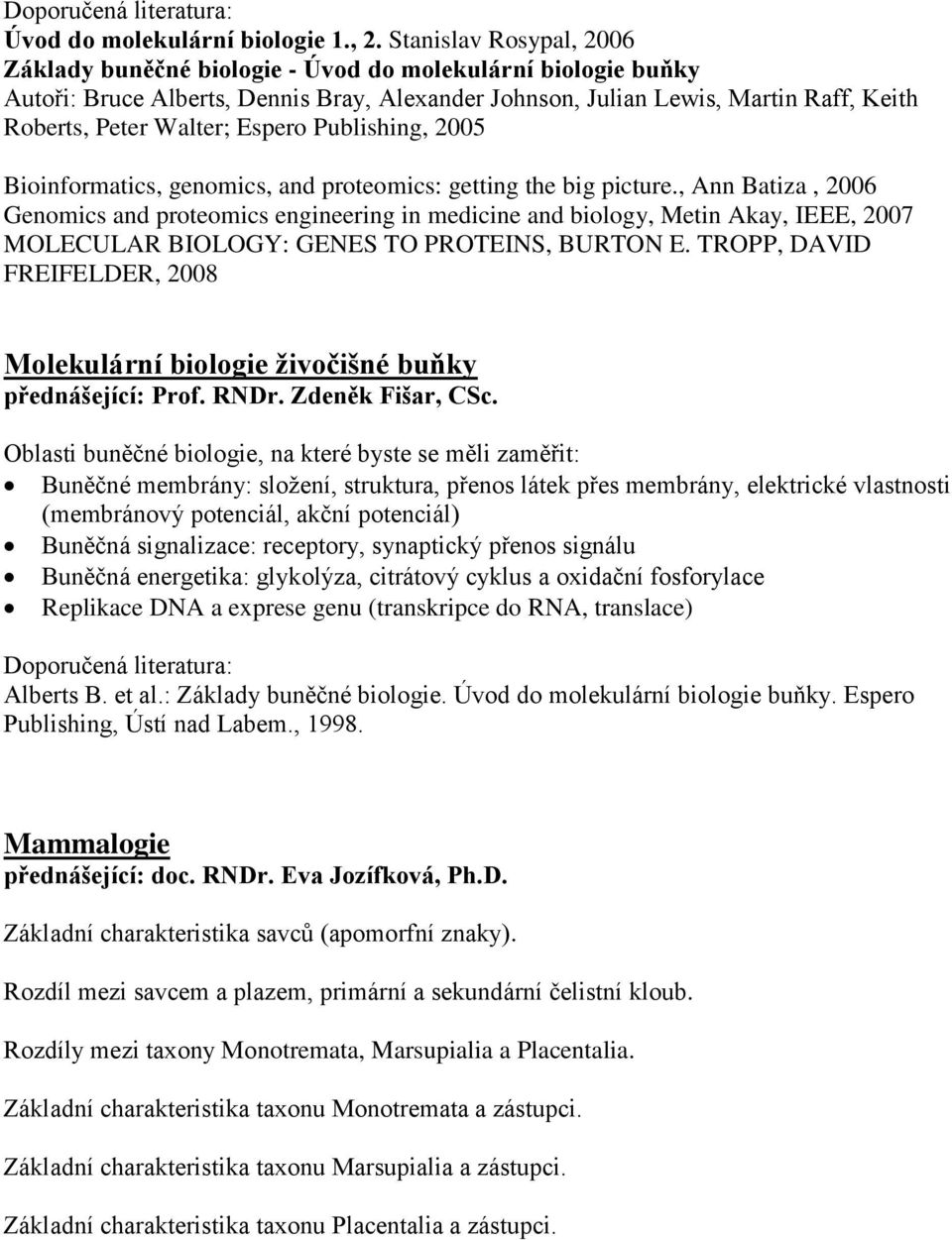 Espero Publishing, 2005 Bioinformatics, genomics, and proteomics: getting the big picture.