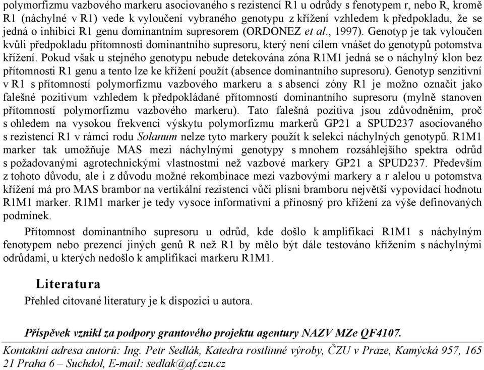 Pokud však u stejného genotypu nebude detekována zóna R1M1 jedná se o náchylný klon bez přítomnosti R1 genu a tento lze ke křížení použít (absence dominantního supresoru).