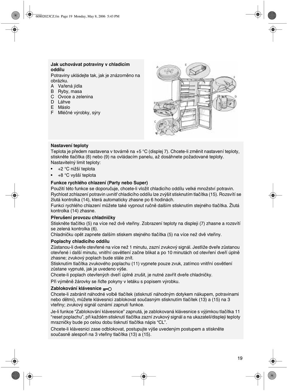 Chcete-li zmìnit nastavení teploty, stisknìte tlaèítka (8) nebo (9) na ovládacím panelu, až dosáhnete požadované teploty.