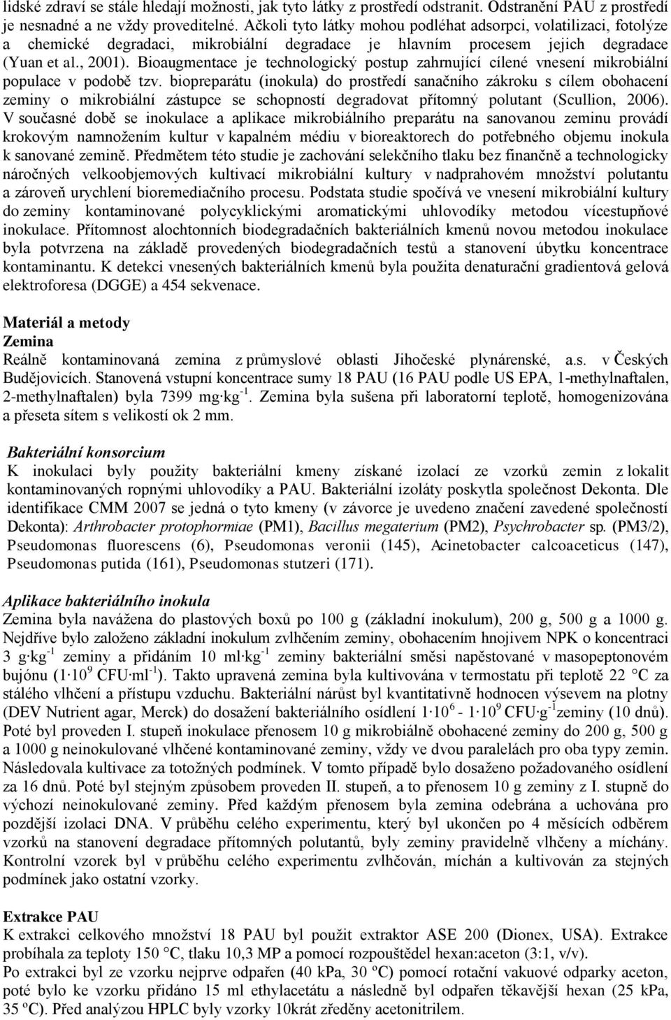 Bioaugmentace je technologický postup zahrnující cílené vnesení mikrobiální populace v podobě tzv.