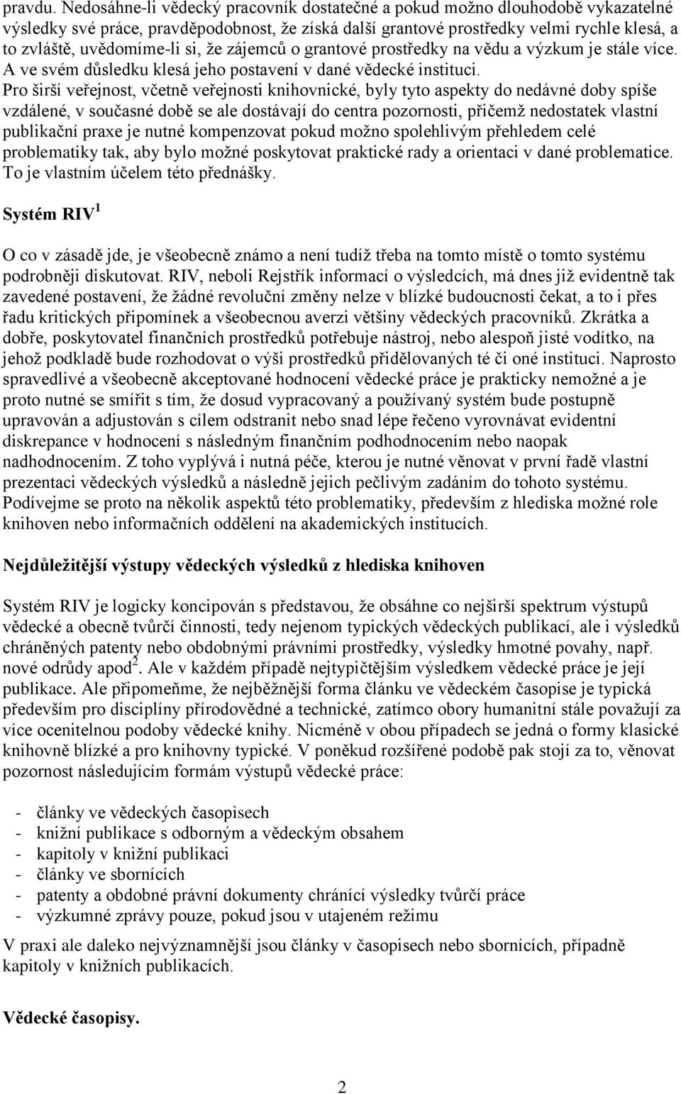 si, že zájemců o grantové prostředky na vědu a výzkum je stále více. A ve svém důsledku klesá jeho postavení v dané vědecké instituci.